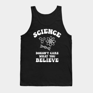 Science Doesn't Care What You Believe Tank Top